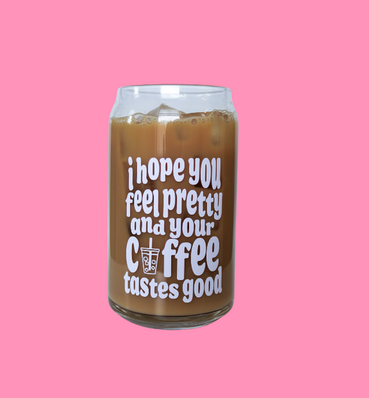 Hope You Feel Pretty Glass Can